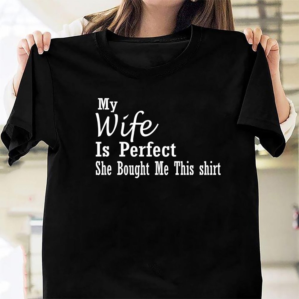 My Wife is Perfect She Bought Me This tshirt Funny Husband Shirts husband gift g